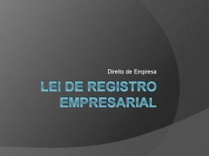 Direito de Empresa LEI DE REGISTRO EMPRESARIAL Registro