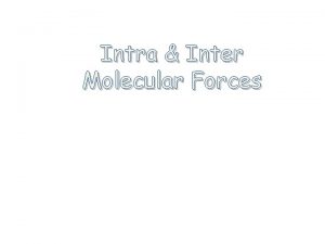 Intra Inter Molecular Forces Intramolecular Forces are the