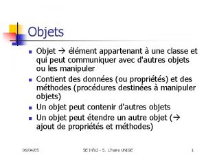 Objets n n Objet lment appartenant une classe