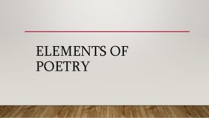 ELEMENTS OF POETRY ELEMENTS OF POETRY What is