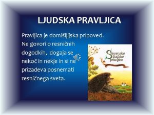 LJUDSKA PRAVLJICA Pravljica je domiljijska pripoved Ne govori