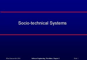 Sociotechnical Systems Ian Sommerville 2004 Software Engineering 7