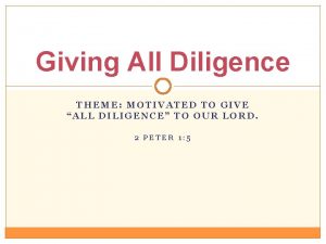 Giving All Diligence THEME MOTIVATED TO GIVE ALL