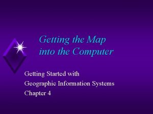 Getting the Map into the Computer Getting Started