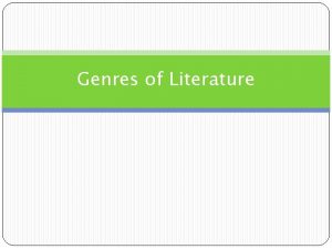 Genres of Literature Genre Genre refers to the