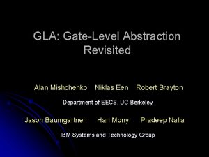 GLA GateLevel Abstraction Revisited Alan Mishchenko Niklas Een