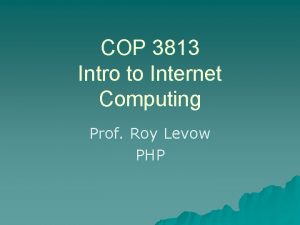 COP 3813 Intro to Internet Computing Prof Roy