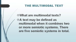 THE MULTIMODAL TEXT What are multimodal texts A