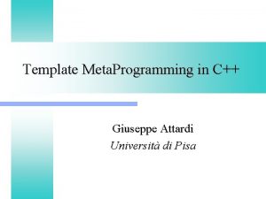Template Meta Programming in C Giuseppe Attardi Universit