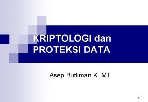 KRIPTOLOGI dan PROTEKSI DATA Asep Budiman K MT