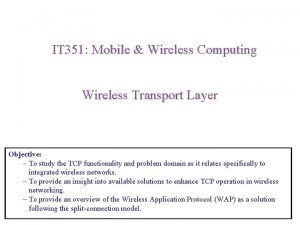 IT 351 Mobile Wireless Computing Wireless Transport Layer