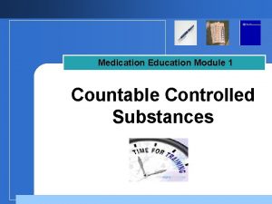 Medication Education Module 1 Countable Controlled Substances Company