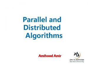 Parallel and Distributed Algorithms Amihood Amir The PRAM