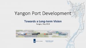 Yangon Port Development Towards a Longterm Vision Yangon