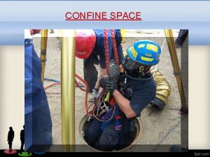 CONFINE SPACE A CONFINE SPACE IS Any area