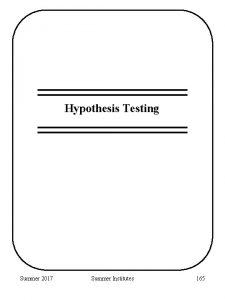 Hypothesis Testing Summer 2017 Summer Institutes 165 Hypothesis