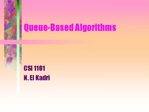 QueueBased Algorithms CSI 1101 N El Kadri Asynchronous