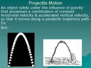 Projectile Motion An object solely under the influence