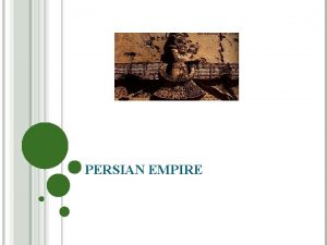 PERSIAN EMPIRE ORIGINS Persians were an IndoEuropean speaking