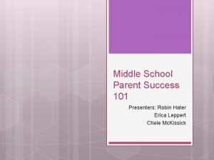 Middle School Parent Success 101 Presenters Robin Hater