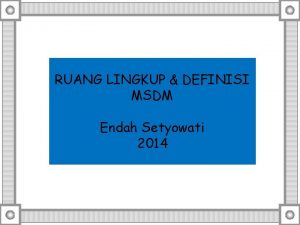 RUANG LINGKUP DEFINISI MSDM Endah Setyowati 2014 PENGERTIANPENGERTIAN