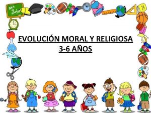 EVOLUCIN MORAL Y RELIGIOSA 3 6 AOS EVOLUCIN