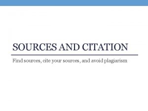 SOURCES AND CITATION Find sources cite your sources