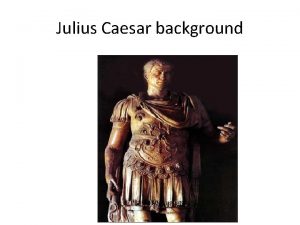 Julius Caesar background Introduction Julius Caesar was born