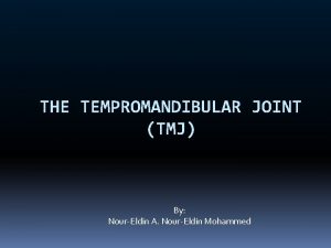 THE TEMPROMANDIBULAR JOINT TMJ By NourEldin A NourEldin
