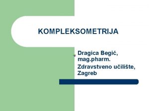 KOMPLEKSOMETRIJA Dragica Begi mag pharm Zdravstveno uilite Zagreb