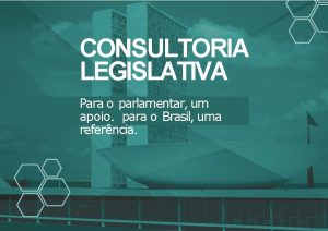 CONSULTORIA LEGISLATIVA Para o parlamentar um apoio para