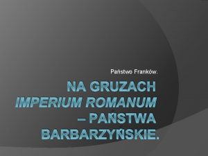 Pastwo Frankw NA GRUZACH IMPERIUM ROMANUM PASTWA BARBARZYSKIE