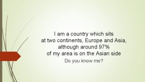 I am a country which sits at two