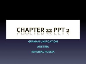 GERMAN UNIFICATION AUSTRIA IMPERIAL RUSSIA Right Click this