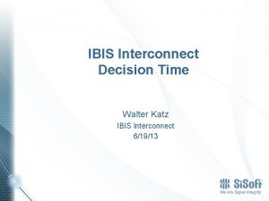 IBIS Interconnect Decision Time Walter Katz IBIS Interconnect