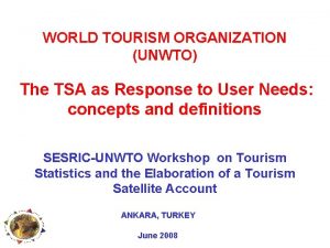 WORLD TOURISM ORGANIZATION UNWTO The TSA as Response