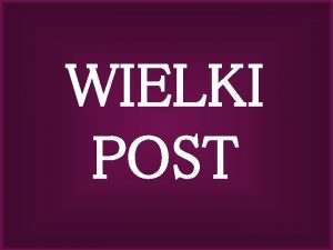 WIELKI POST WIELKI POST to czterdzieci dni przygotowania