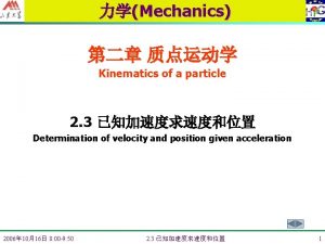 Mechanics Kinematics of a particle 2 3 Determination