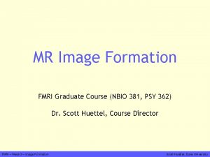 MR Image Formation FMRI Graduate Course NBIO 381