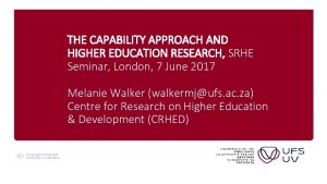 THE CAPABILITY APPROACH AND HIGHER EDUCATION RESEARCH SRHE