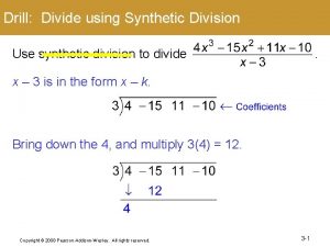 Drill Divide using Synthetic Division Use synthetic division