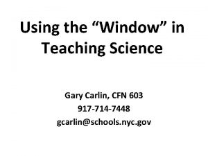 Using the Window in Teaching Science Gary Carlin