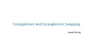 Entanglement and Entanglement Swapping Joseph Spring Communication via