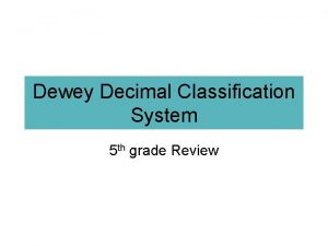 Dewey Decimal Classification System 5 th grade Review