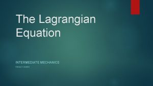 The Lagrangian Equation INTERMEDIATE MECHANICS WESLEY QUEEN Developing