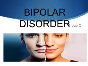 BIPOLAR DISORDER Group C Introduction What is Bipolar