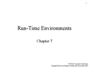 1 RunTime Environments Chapter 7 COP 5621 Compiler