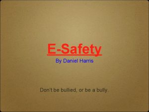 ESafety By Daniel Harris Dont be bullied or