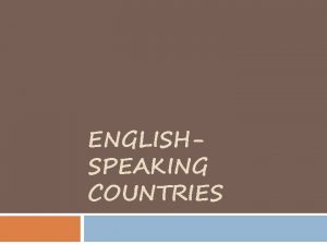 ENGLISHSPEAKING COUNTRIES Englishspeaking countries are Great Britain USA