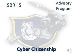 SBRHS Advisory Program Cyber Citizenship What is Cyber